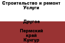 Строительство и ремонт Услуги - Другое. Пермский край,Кунгур г.